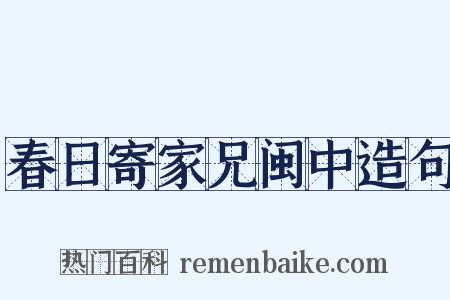 春日寄家兄闽中造句是什么意思的图片